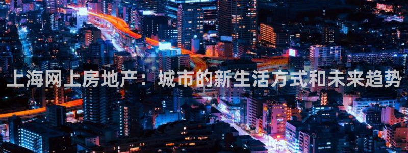 新宝5蒋74OOO5：上海网上房地产：城市的新生活方式和未来