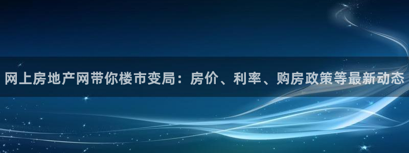 新宝5注册链接：网上房地产网带你楼市变局：房价、利率、购房政