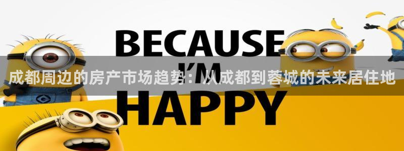 新宝5户端：成都周边的房产市场趋势：从成都到蓉城的未来居住地