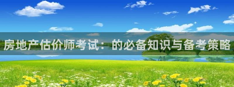 新宝5开户：房地产估价师考试：的必备知识与备考策略