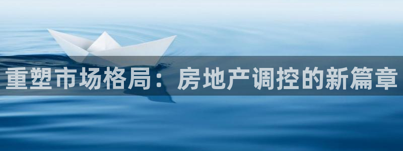 新宝5登录地址：重塑市场格局：房地产调控的新篇章