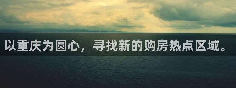 新宝5测试：以重庆为圆心，寻找新的购房热点区域。
