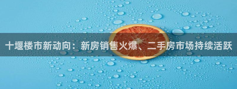 新宝5-：十堰楼市新动向：新房销售火爆、二手房市场持续活跃