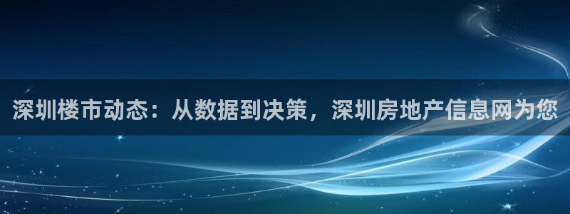 新宝5娱乐方：深圳楼市动态：从数据到决策，深圳房地产信息网为