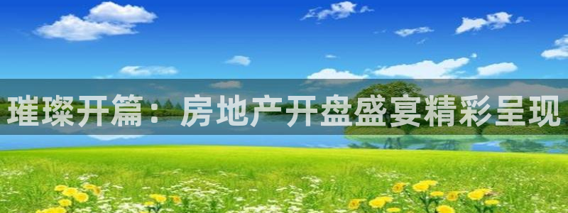 新宝5娱乐网址：璀璨开篇：房地产开盘盛宴精彩呈现