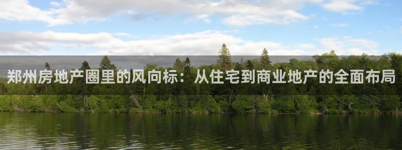 新宝5线路登录检测：郑州房地产圈里的风向标：从住宅到商业地产