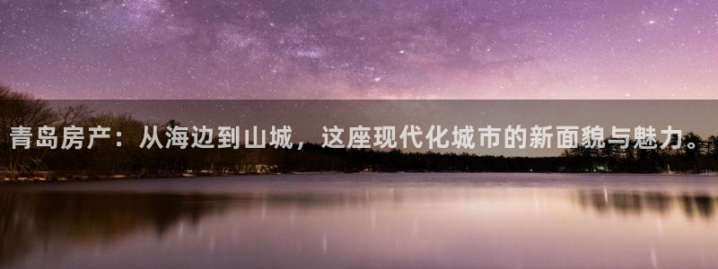 新宝5下载注册：青岛房产：从海边到山城，这座现代化城市的新面