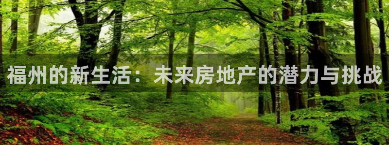 新宝股东瞧听2 5 5：福州的新生活：未来房地产的潜力与挑战